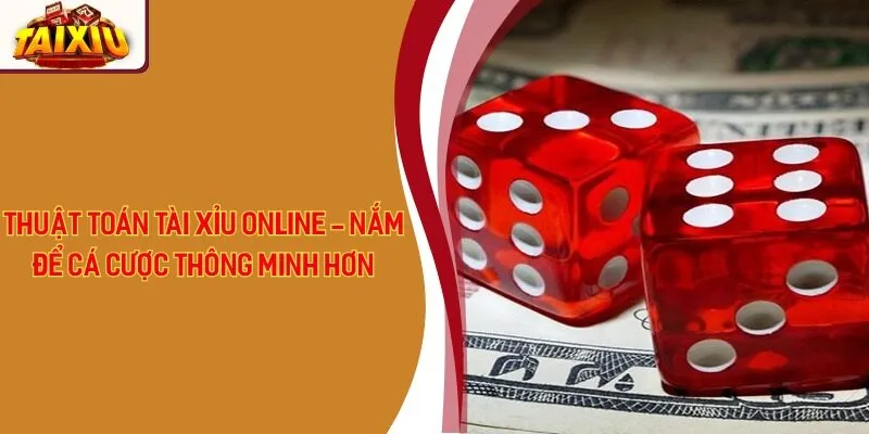 Thuật Toán Tài Xỉu Online - Nắm Để Cá Cược Thông Minh Hơn